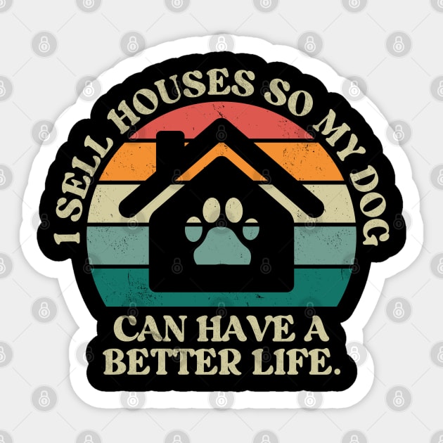 I Sell Houses So My Dog Can Have A better Life Funny Realtor Sticker by Nisrine